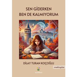 Sen Giderken Ben De Kalmıyorum - Dilay Turan Koçoğlu