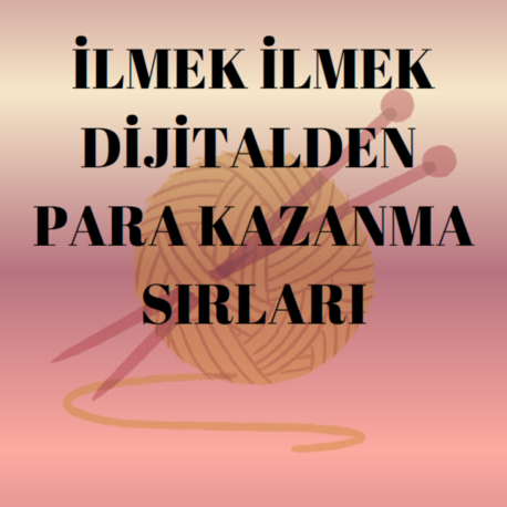 İlmek İlmek Dijitalden Para Kazanma Sırları