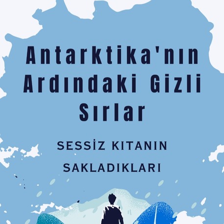 Antarktika'nın Ardındaki Gizli Sırlar: Sessiz Kıtanın Sakladıkları