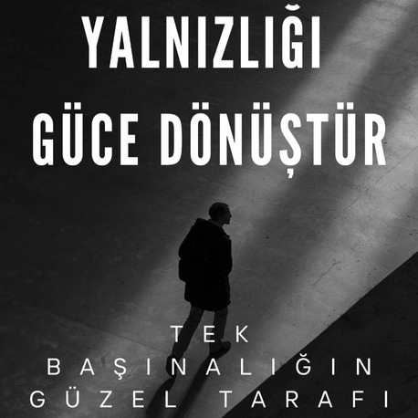 Yalnızlığı Güce Dönüştür - Tek Başınalığın Güzel Tarafı