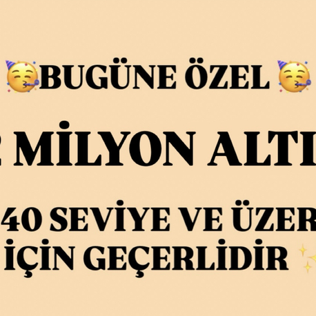 2 MİLYON ALTIN ( 40 ve ÜZERİ SEVİYELER İÇİNDİR)