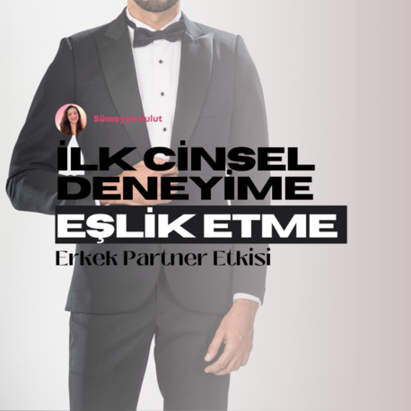 Erkekler için - İlk Cinsel Deneyime Eşlik Etme: Partner Etkisi
