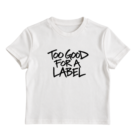 too good for a label - baby tee