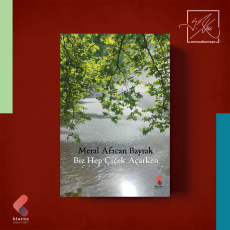 Biz Hep Çiçek Açarken - Meral Afacan Bayrak
