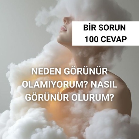 NEDEN GÖRÜNÜR OLAMIYORUM?