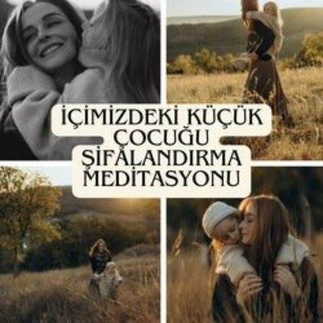 İÇİMİZDEKİ ÇOCUK MEDİTASYONU 