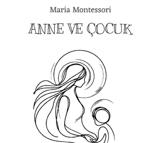 Maria Montessori- Anne ve Çocuk