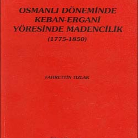 Osmanlı Döneminde Keban Ergani Yöresinde Madencilik (1751-1850)