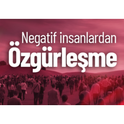 Negatif İnsanlardan Özgürleşme ve Tekamül Kaynakları ile Bütünleşme Çalışması