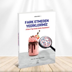 A'dan Z'ye GIDA KATKI MADDELERİ: Fark Etmeden Yediklerimiz