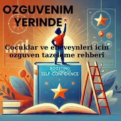 ÖZGÜVENİM YERİNDE - ÇOCUKLAR VE EBEVEYNLERİ İÇİN ÖZGÜVEN TAZELEME REHBERİ