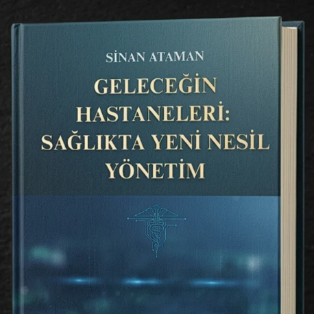 Geleceğin Hastaneleri: Sağlıkta Yeni Nesil Yönetim