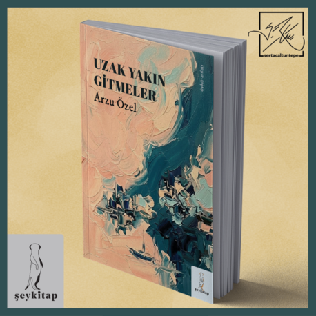 UZAK YAKIN GİTMELER - ARZU ÖZEL (ÖYKÜ) 