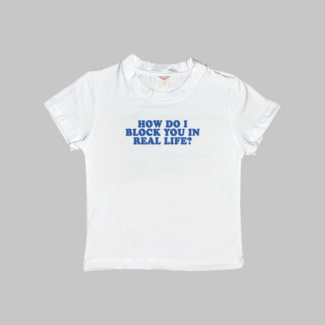 How Do I Block You In Real Life Baby Tee