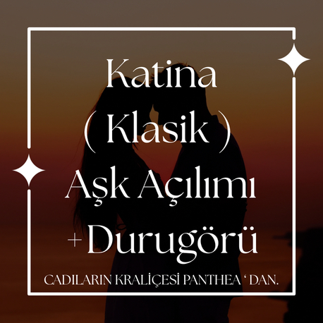 Katina ( Klasik ) Aşk Açılımı +Durugörü