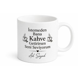İstemeden Kahve Getirirsen Seni Seviyorum Baskılı Kupa Bardak Hediye