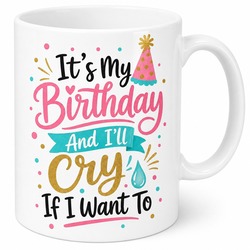 Its My Birthday And Ill Cry If I Want To Yazılı Esprili Doğum Günü Hediye Kupa Bardak