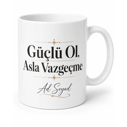 İsme Özel Güçlü Ol Asla Vazgeçme Yazılı Baskılı Kupa Bardak Motivasyon Hediye