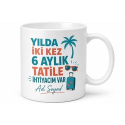 Yılda İki Kez 6 aylık tatile ihtiyacım var Temalı Tatil Kupa Bardak Hediye