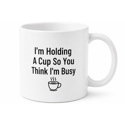 Im Holding A Cup So You Think Im Busy Temalı İngilizce Kupa Bardak Hediye