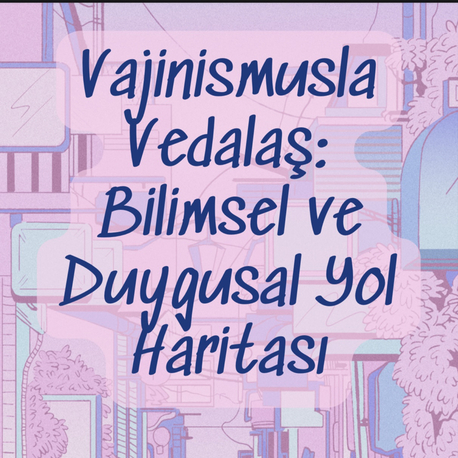 Vajinismusla vedalaş: Bilimsel ve Duygusal Yol Haritası 