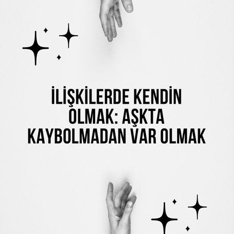 İlişkilerde Kendin Olmak: Aşkta Kaybolmadan Var Olmak 