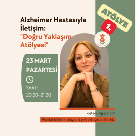 23 MART PAZARTESİ-1. ATÖLYE: Alzheimer Hastasıyla İletişim Atölyesi”