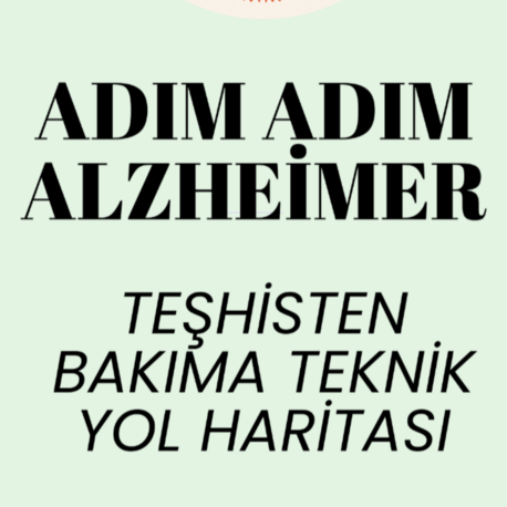 ADIM ADIM AZLHEIMER : Teşhisten Bakıma Teknik Yol Haritası