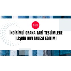 İndirimli orana tabi teslimlerden kaynaklanan KDV iadesi eğitimi