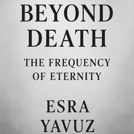 Beyond Death: The Frequency of Eternity