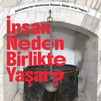 İnsan Neden Birlikte Yaşar? Aristoteles’ten Günümüze Siyaset, İktidar ve İyi Yaşam