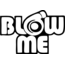 BLOW ME
