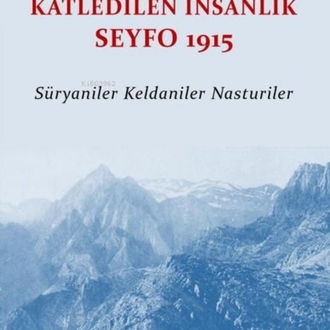Katledilen İnsanlık Seyfo 1915 - Süryaniler - Keldaniler - Nasturiler