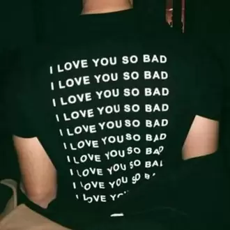 I Love You So Bad T-Shirt