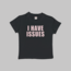 I Have Issues Baby Tee