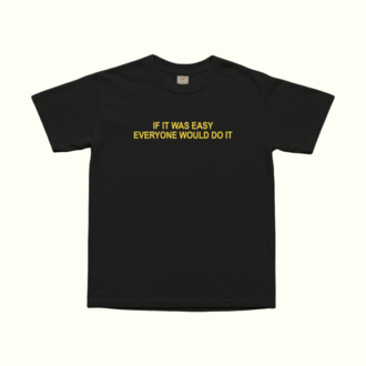If It Was Easy Everyone Would Do It T-Shirt