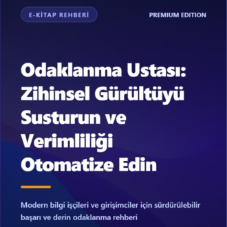 Odaklanma Ustası: Zihinsel Gürültüyü Susturun ve Verimliliği Otomatize Edin