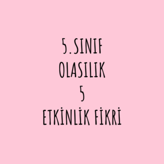 5.SINIF OLASILIK 5 ETKİNLİK FİKRİ