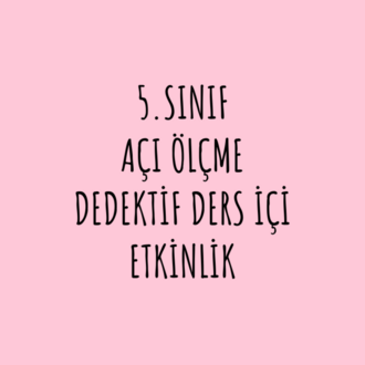 5.SINIF AÇI ÖLÇME DEDEKTİF DERS İÇİ ETKİNLİK