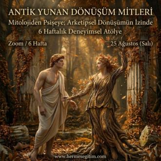 ANTİK YUNAN DÖNÜŞÜM MİTLERİ; Mitolojiden Psişeye; 6 Haftalık Deneyimsel Atölye
