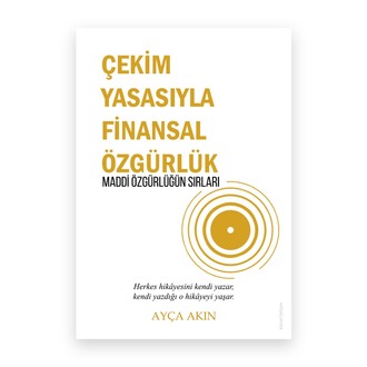 Çekim Yasasıyla Finansal Özgürlük - Maddi Özgürlüğün Sırları | Ayça Akın