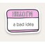 Hello I’m a Bad Idea Tekli Sticker 