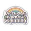 Everyday is a new beginning Tekli Sticker