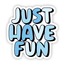 Just Have Fun Tekli Sticker