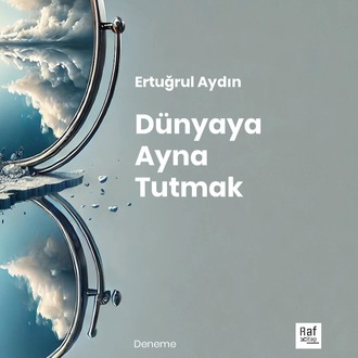 Ertuğrul Aydın - Dünyaya Ayna Tutmak