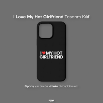I Love My Hot Girlfriend Kılıf