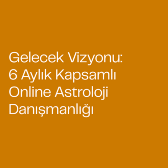 Gelecek Vizyonu: 6 Aylık Kapsamlı Online Astroloji Danışmanlığı