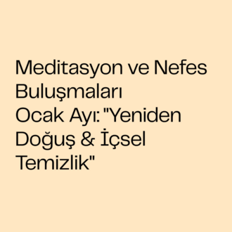 Ocak Ayı: "Yeniden Doğuş & İçsel Temizlik" Meditasyon ve Nefes Buluşmaları
