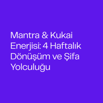 Mantra & Kukai Enerjisi: 4 Haftalık Dönüşüm ve Şifa Yolculuğu