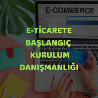 E-Ticarete Başlangıç & Kurulum Danışmanlığı